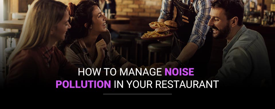 How to Manage Noise Pollution in Your Restaurant