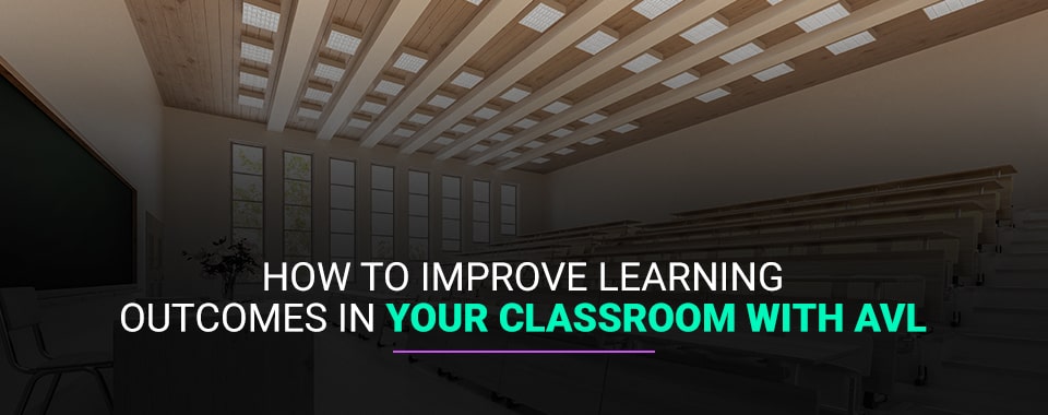 How to Improve Learning Outcomes in Your Classroom With AVL