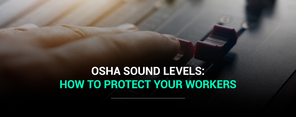 OSHA Sound Levels: How to Protect Your Workers