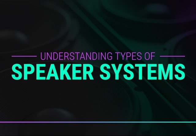 Understanding Types of Speaker Systems