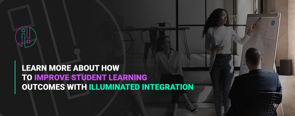 Learn More About How to Improve Student Learning Outcomes With Illuminated Integration 