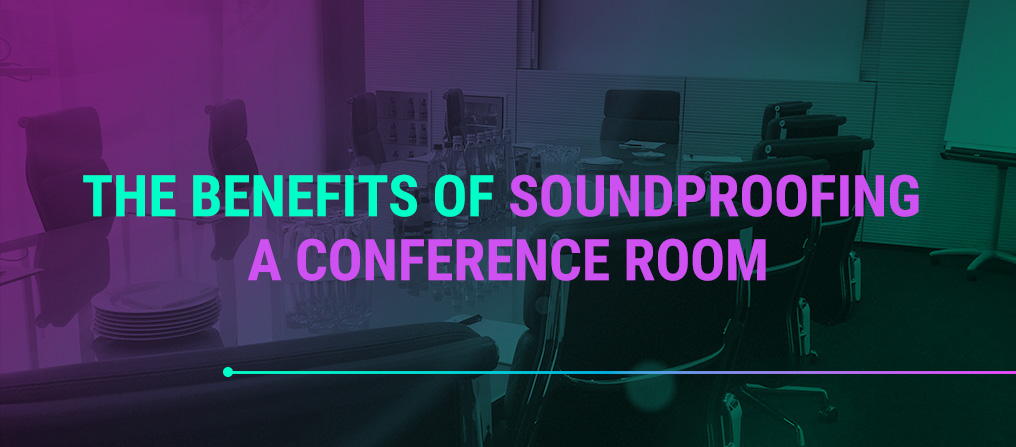 The Benefits of Soundproofing a Conference Room