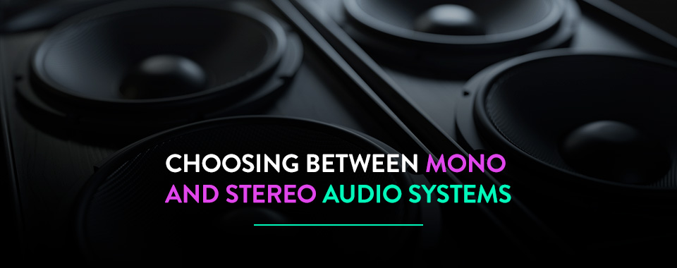 Choosing Between Mono and Stereo Audio Systems