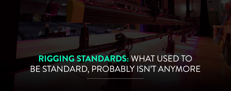 Rigging Standards: What Used to be Standard, Probably Isn’t Anymore